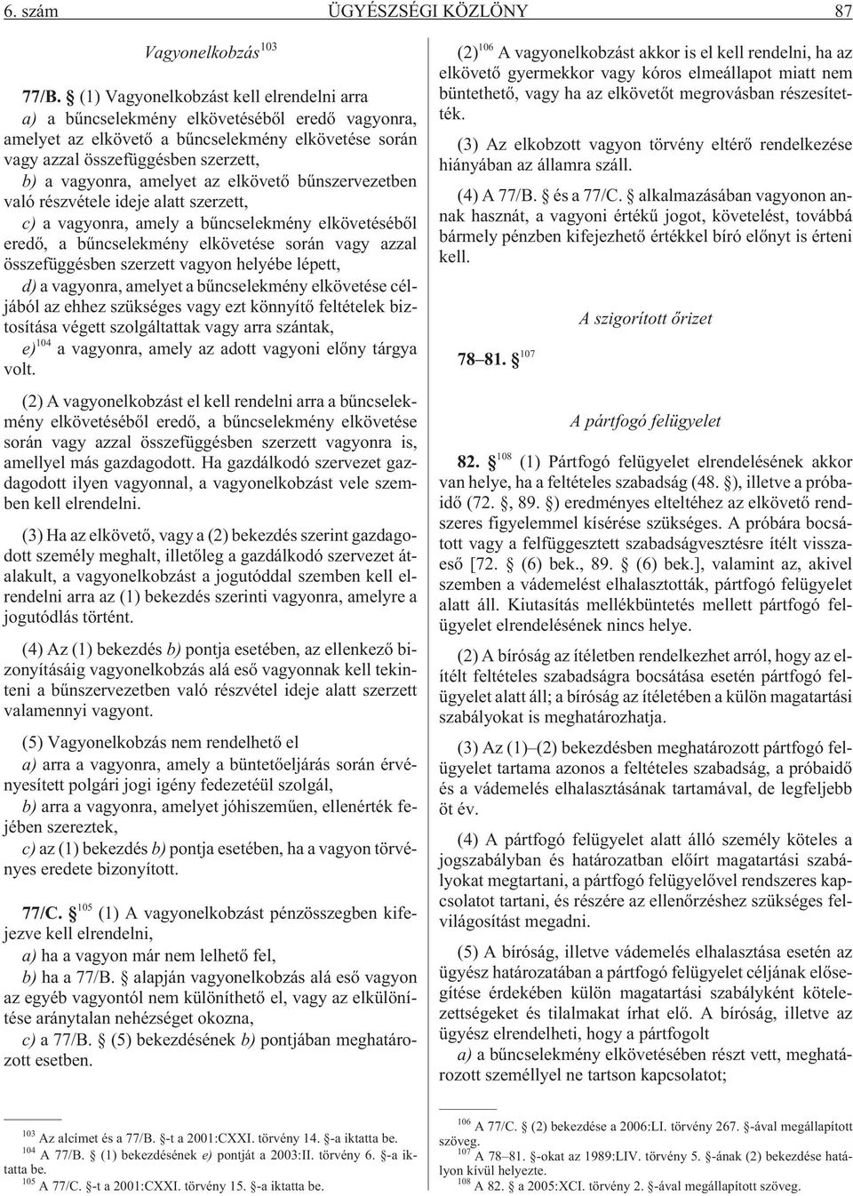 amelyet az elkövetõ bûnszervezetben való részvétele ideje alatt szerzett, c) a vagyonra, amely a bûncselekmény elkövetésébõl eredõ, a bûncselekmény elkövetése során vagy azzal összefüggésben szerzett