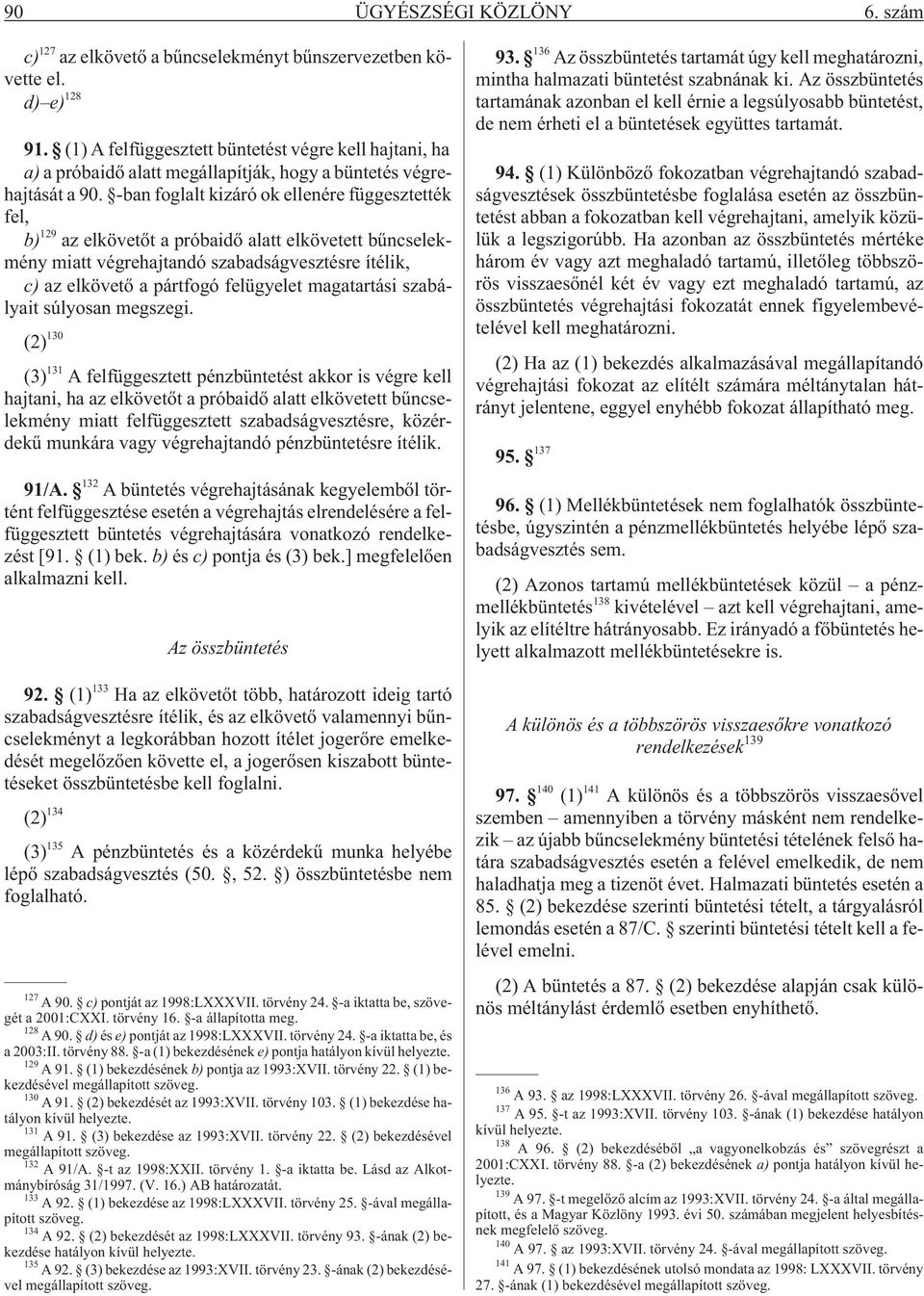 -ban foglalt kizáró ok ellenére függesztették fel, b) 129 az elkövetõt a próbaidõ alatt elkövetett bûncselekmény miatt végrehajtandó szabadságvesztésre ítélik, c) az elkövetõ a pártfogó felügyelet
