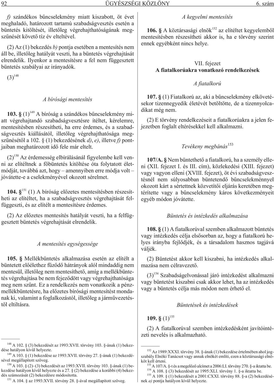 elteltével. (2) Az (1) bekezdés b) pontja esetében a mentesítés nem áll be, illetõleg hatályát veszti, ha a büntetés végrehajtását elrendelik.