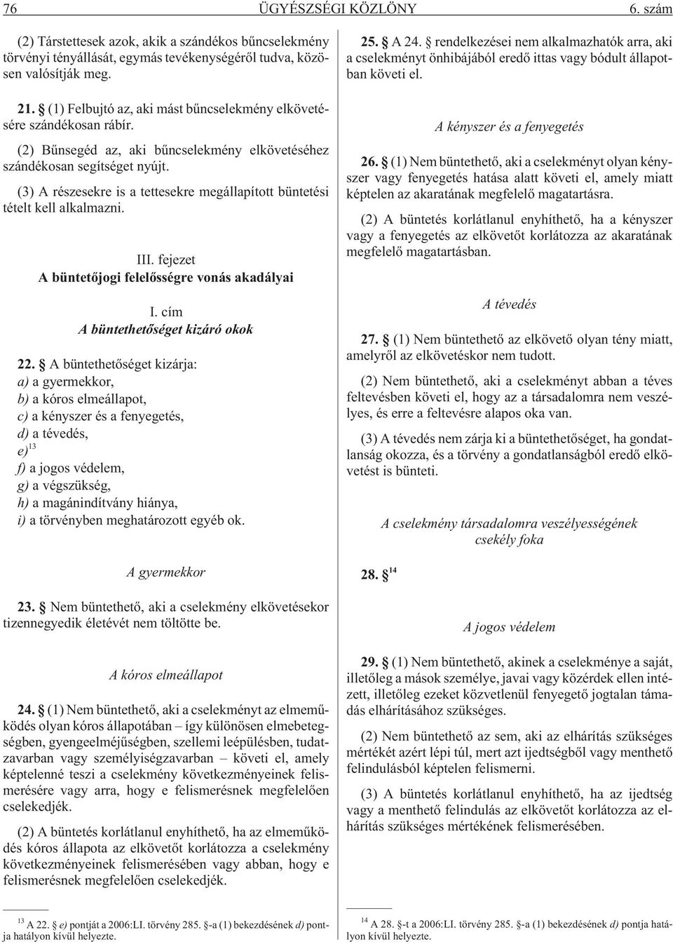 (3) A részesekre is a tettesekre megállapított büntetési tételt kell alkalmazni. III. fejezet A büntetõjogi felelõsségre vonás akadályai I. cím A büntethetõséget kizáró okok 22.