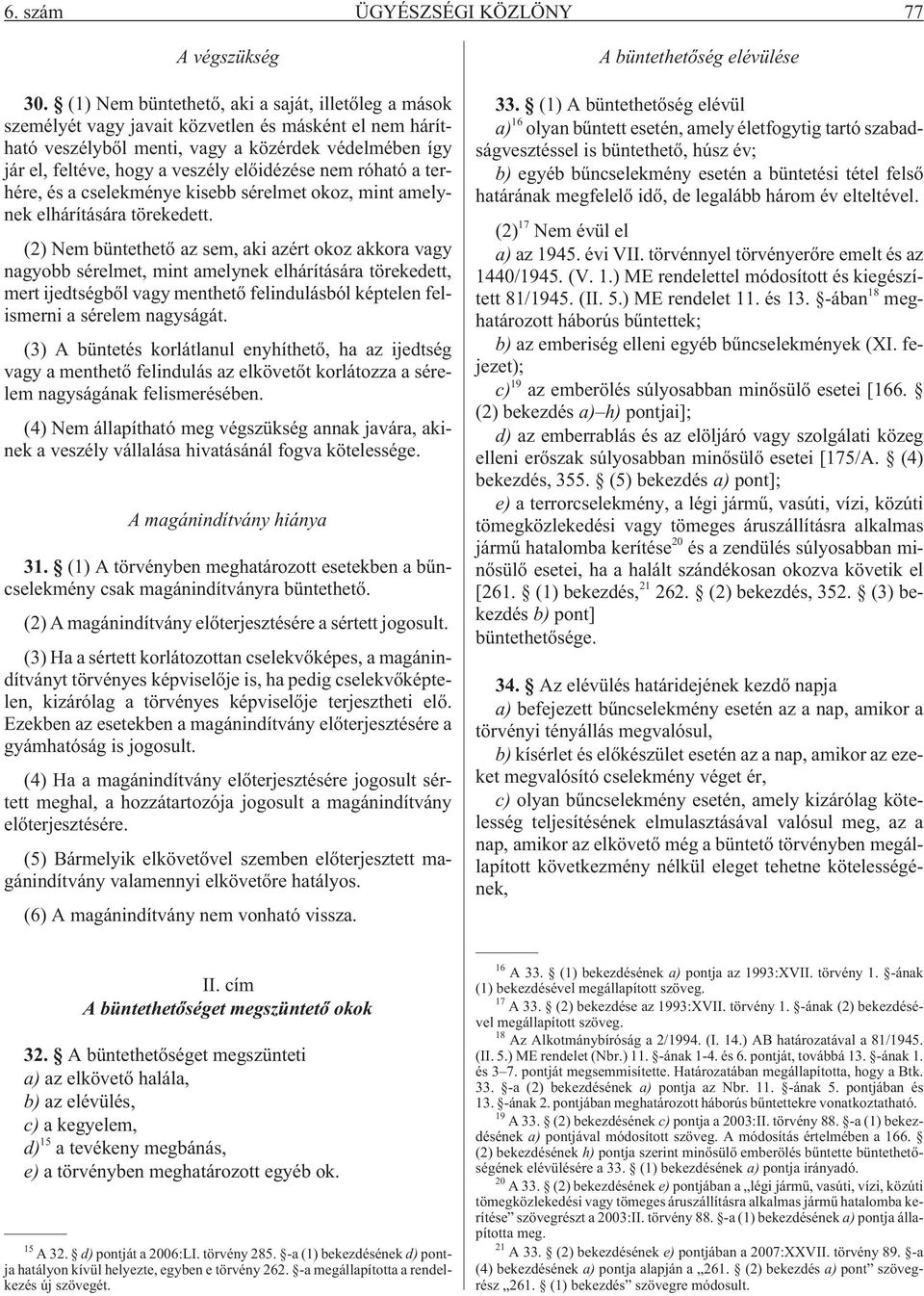 elõidézése nem róható a terhére, és a cselekménye kisebb sérelmet okoz, mint amelynek elhárítására törekedett.