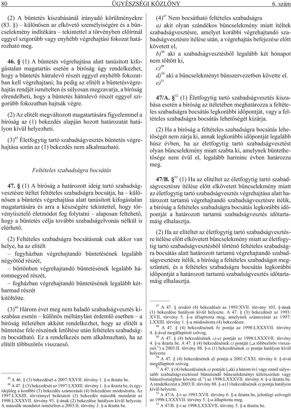 (1) A büntetés végrehajtása alatt tanúsított kifogástalan magatartás esetén a bíróság úgy rendelkezhet, hogy a büntetés hátralevõ részét eggyel enyhébb fokozatban kell végrehajtani; ha pedig az
