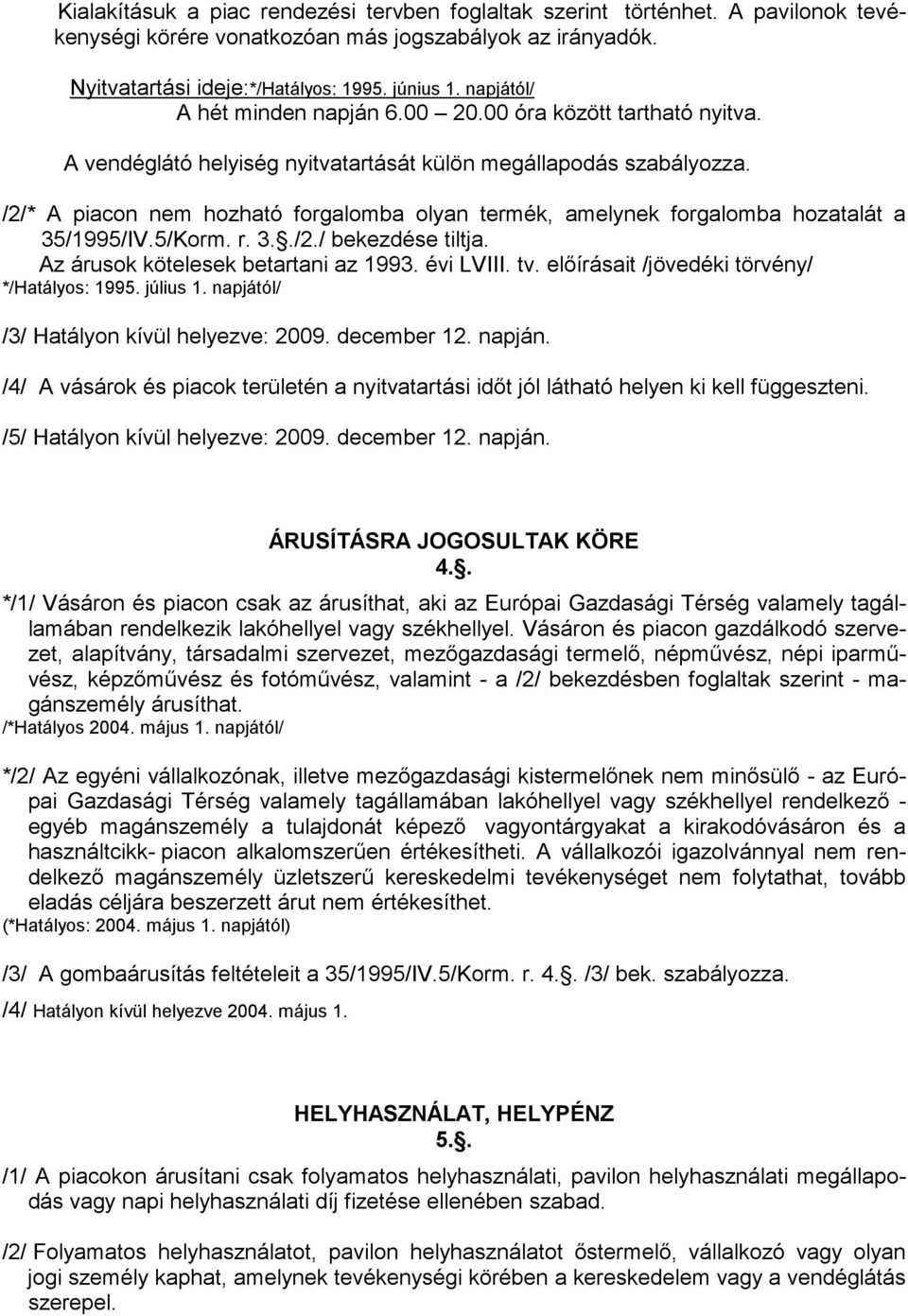 /2/* A piacon nem hozható forgalomba olyan termék, amelynek forgalomba hozatalát a 35/1995/IV.5/Korm. r. 3../2./ bekezdése tiltja. Az árusok kötelesek betartani az 1993. évi LVIII. tv.