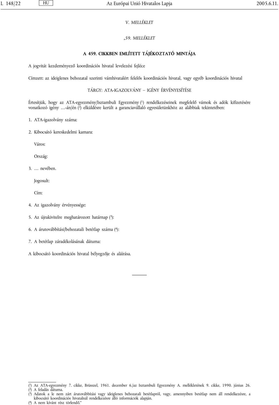 koordinációs hivatal TÁRGY: ATA-IGAZOLVÁNY IGÉNY ÉRVÉNYESÍTÉSE Értesítjük, hogy az ATA-egyezmény/Isztambuli Egyezmény ( 1 ) rendelkezéseinek megfelelő vámok és adók kifizetésére vonatkozó igény