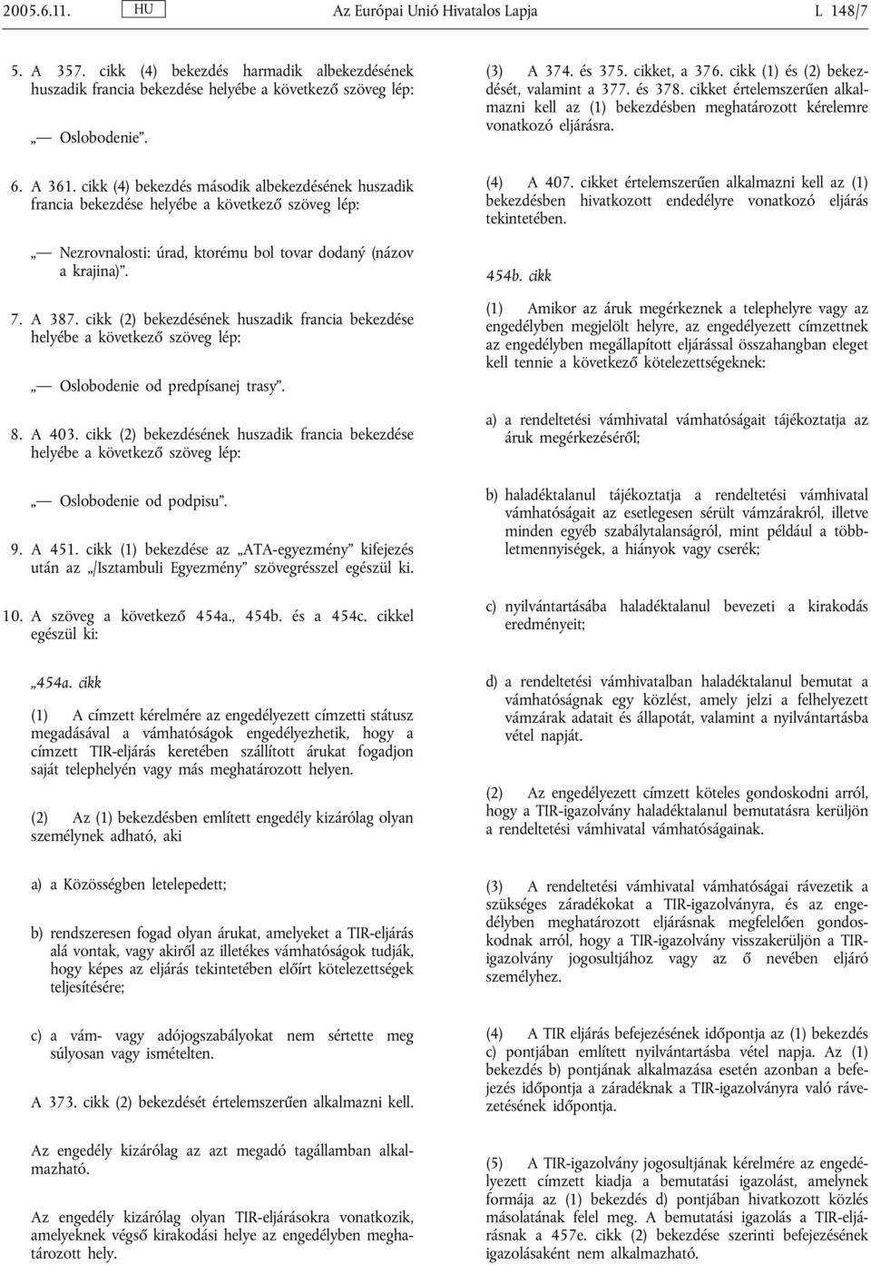 cikk (2) bekezdésének huszadik francia bekezdése helyébe a következő szöveg lép: Oslobodenie od predpísanej trasy. 8. A 403.