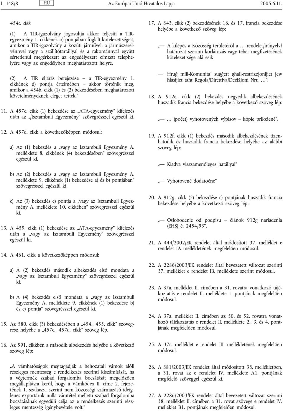 engedélyezett címzett telephelyére vagy az engedélyben meghatározott helyre. (2) A TIR eljárás befejezése a TIR-egyezmény 1. cikkének d) pontja értelmében akkor történik meg, amikor a 454b.