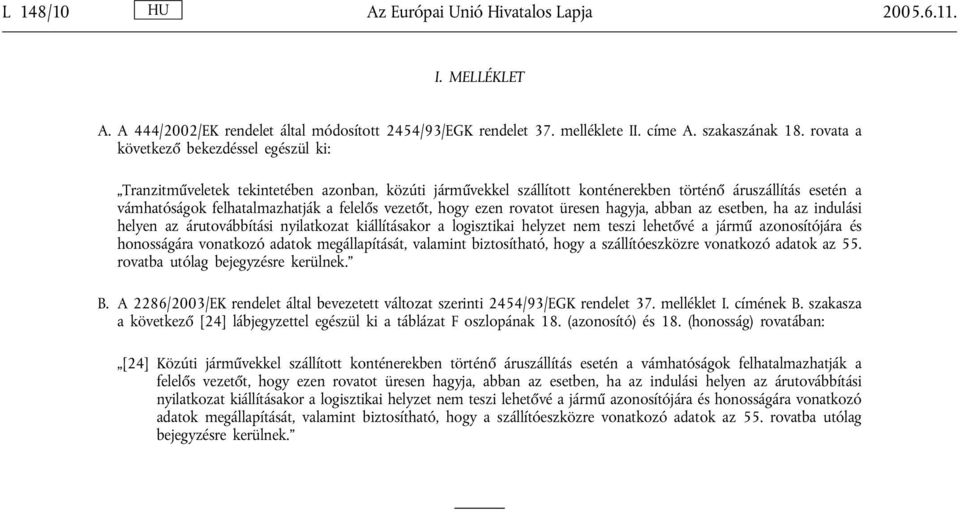 vezetőt, hogy ezen rovatot üresen hagyja, abban az esetben, ha az indulási helyen az árutovábbítási nyilatkozat kiállításakor a logisztikai helyzet nem teszi lehetővé a jármű azonosítójára és