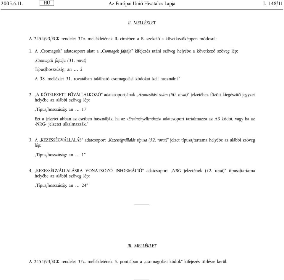 rovatában található csomagolási kódokat kell használni. 2. A KÖTELEZETT FŐVÁLLALKOZÓ adatcsoportjának Azonosítási szám (50.