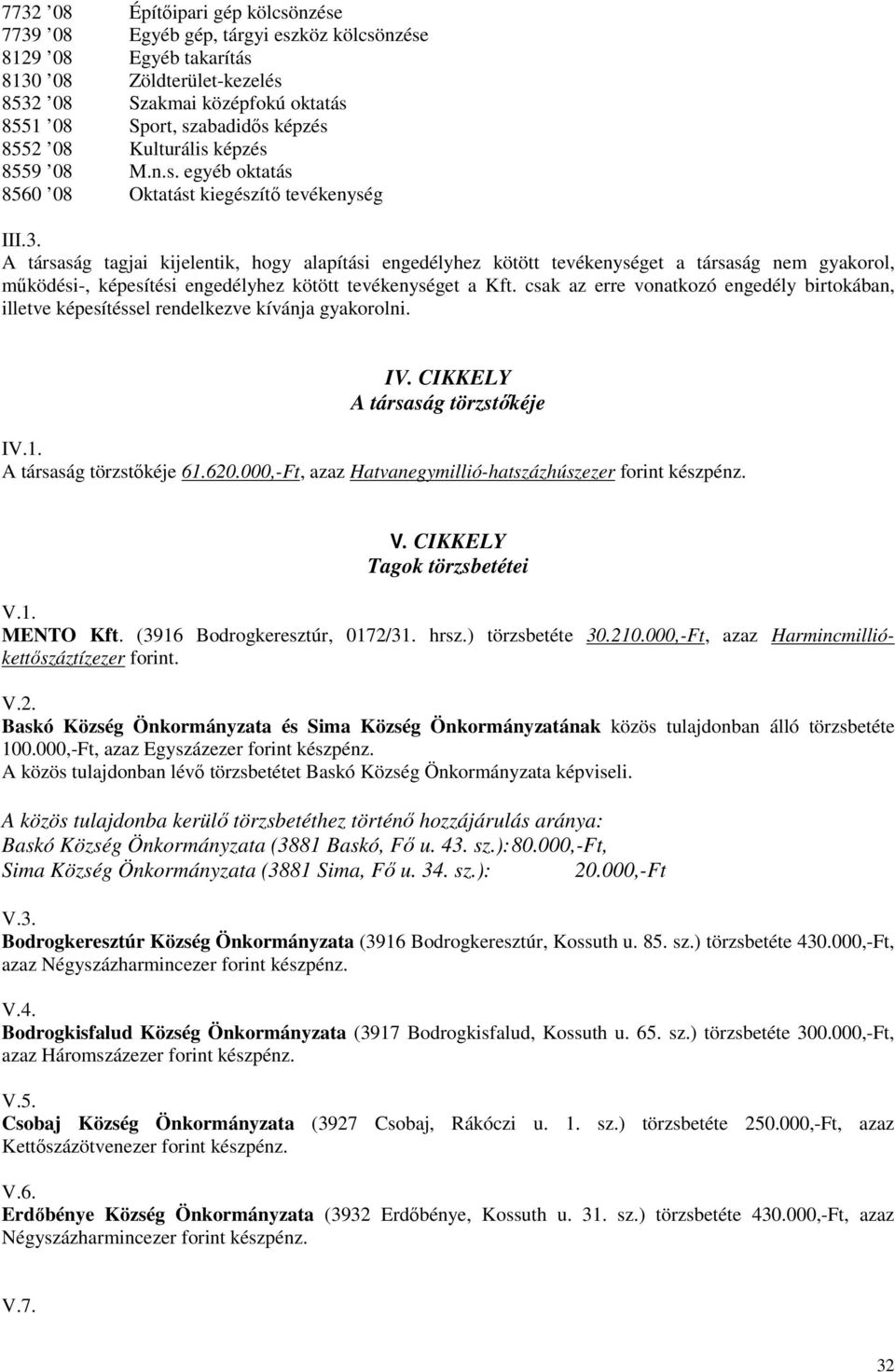 A társaság tagjai kijelentik, hogy alapítási engedélyhez kötött tevékenységet a társaság nem gyakorol, működési-, képesítési engedélyhez kötött tevékenységet a Kft.