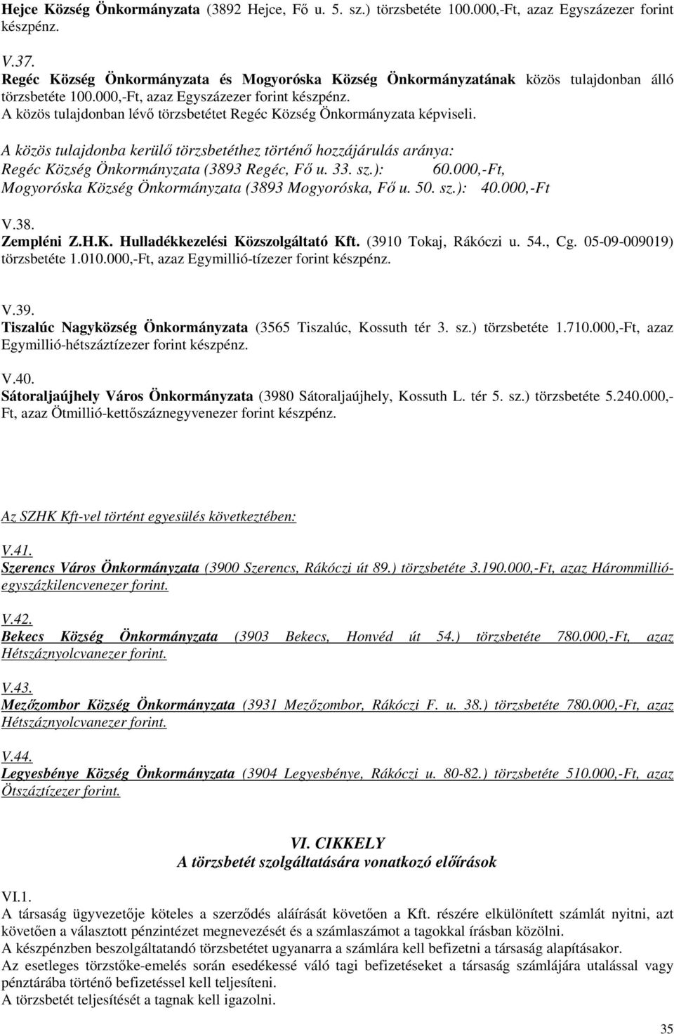 A közös tulajdonban lévő törzsbetétet Regéc Község Önkormányzata képviseli. A közös tulajdonba kerülő törzsbetéthez történő hozzájárulás aránya: Regéc Község Önkormányzata (3893 Regéc, Fő u. 33. sz.