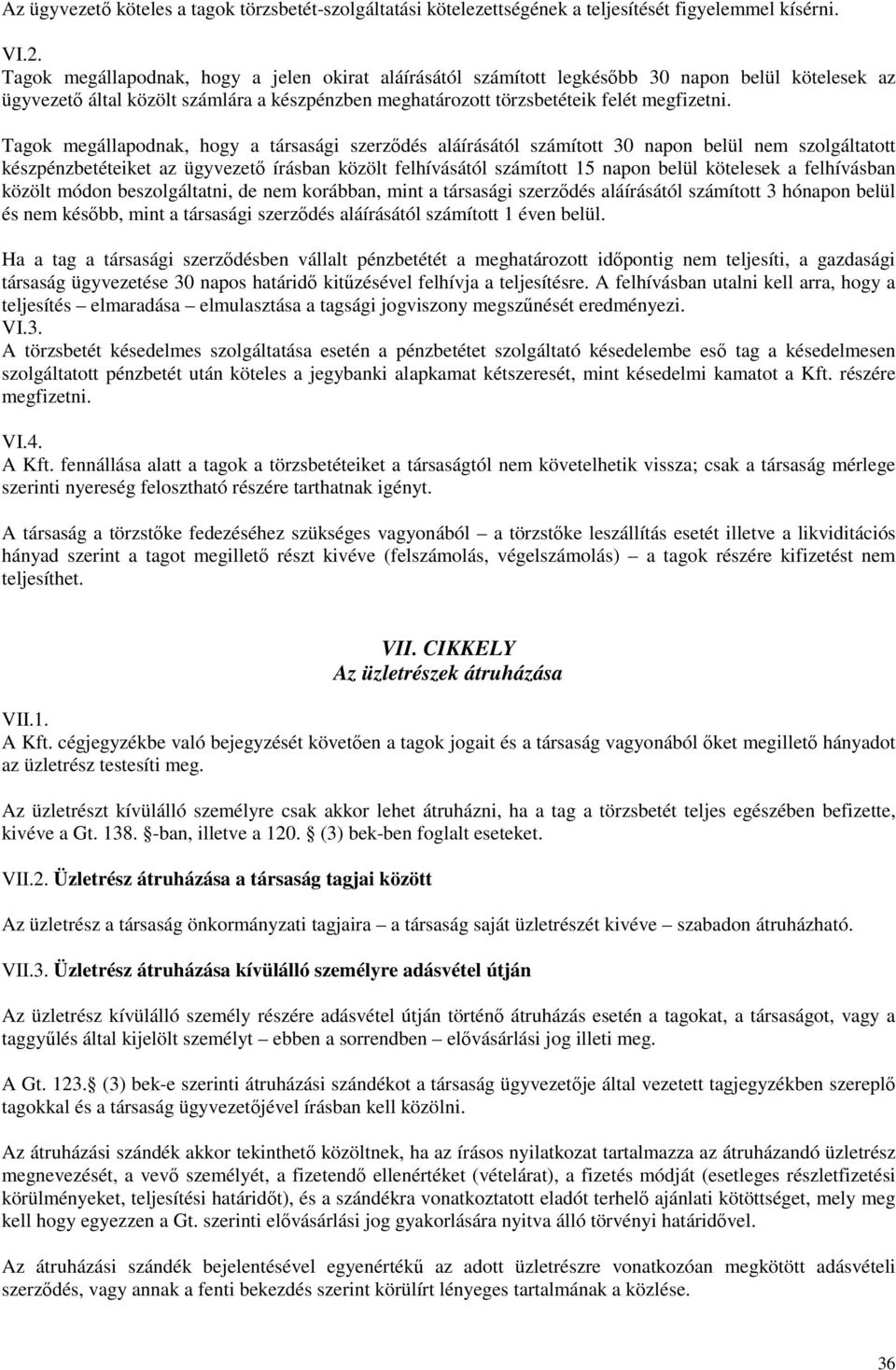 Tagok megállapodnak, hogy a társasági szerződés aláírásától számított 30 napon belül nem szolgáltatott készpénzbetéteiket az ügyvezető írásban közölt felhívásától számított 15 napon belül kötelesek a