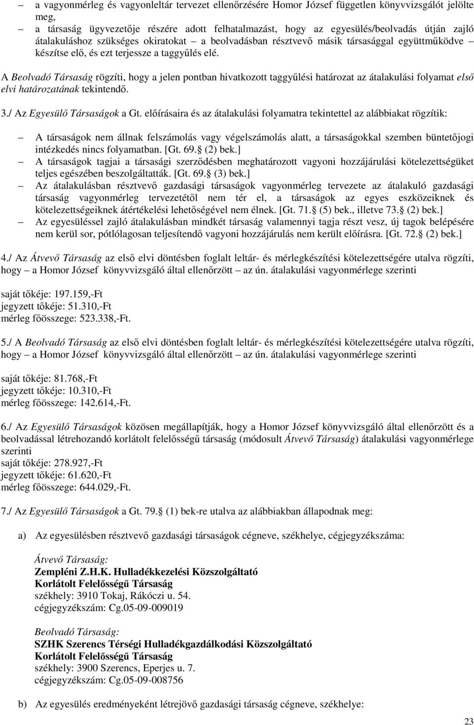 A Beolvadó Társaság rögzíti, hogy a jelen pontban hivatkozott taggyűlési határozat az átalakulási folyamat első elvi határozatának tekintendő. 3./ Az Egyesülő Társaságok a Gt.