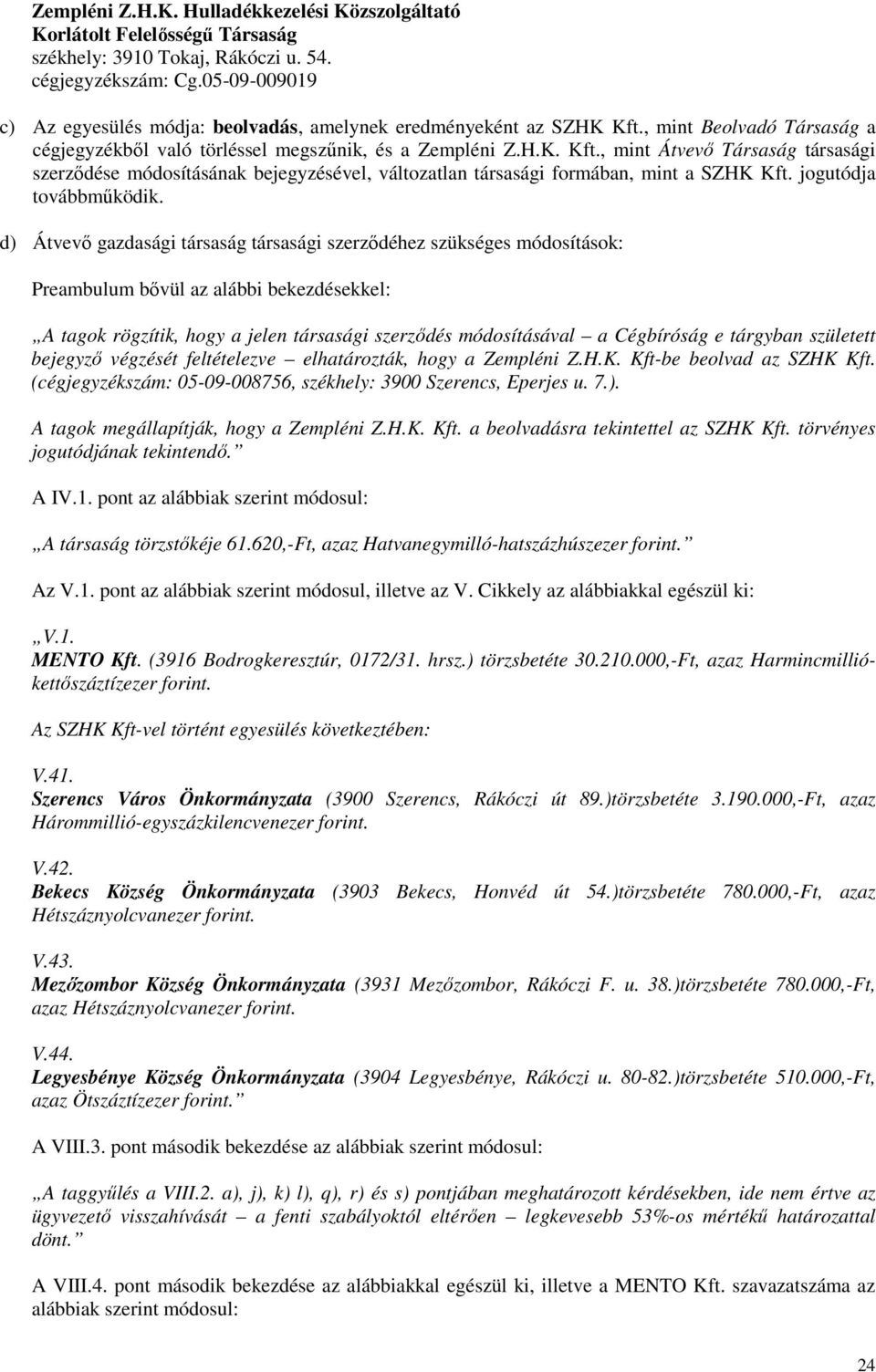 , mint Beolvadó Társaság a cégjegyzékből való törléssel megszűnik, és a Zempléni Z.H.K. Kft.