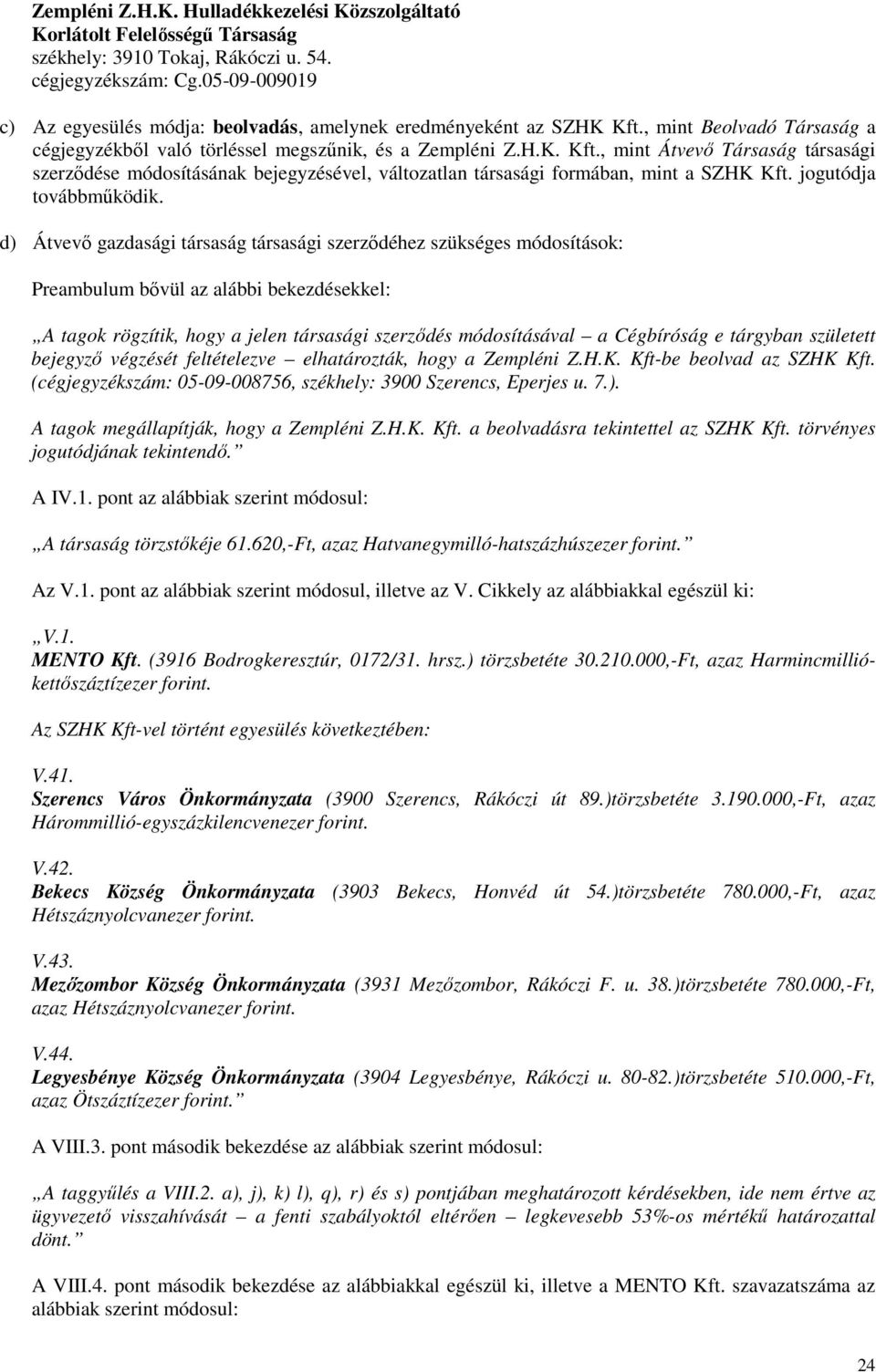 , mint Beolvadó Társaság a cégjegyzékből való törléssel megszűnik, és a Zempléni Z.H.K. Kft.