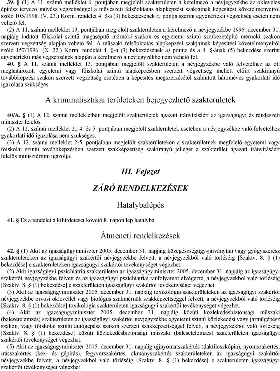 105/1998. (V. 23.) Korm. rendelet 4. -a (3) bekezdésének c) pontja szerint egyenértékő végzettség esetén nem vehetı fel. (2) A 11. számú melléklet 13.