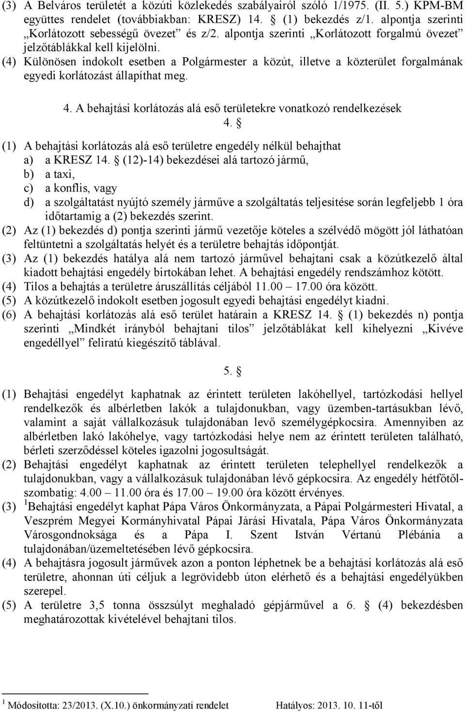 (4) Különösen indokolt esetben a Polgármester a közút, illetve a közterület forgalmának egyedi korlátozást állapíthat meg. 4. A behajtási korlátozás alá eső területekre vonatkozó rendelkezések 4.