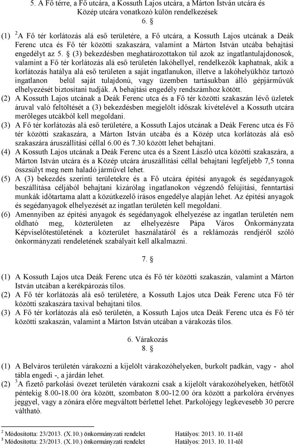 (3) bekezdésben meghatározottakon túl azok az ingatlantulajdonosok, valamint a Fő tér korlátozás alá eső területén lakóhellyel, rendelkezők kaphatnak, akik a korlátozás hatálya alá eső területen a