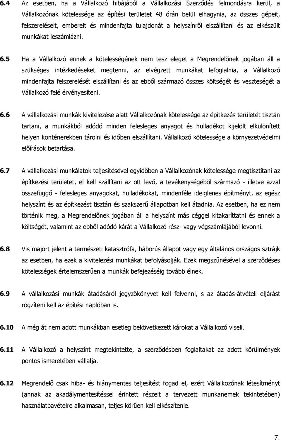 5 Ha a Vállalkozó ennek a kötelességének nem tesz eleget a Megrendelőnek jogában áll a szükséges intézkedéseket megtenni, az elvégzett munkákat lefoglalnia, a Vállalkozó mindenfajta felszerelését