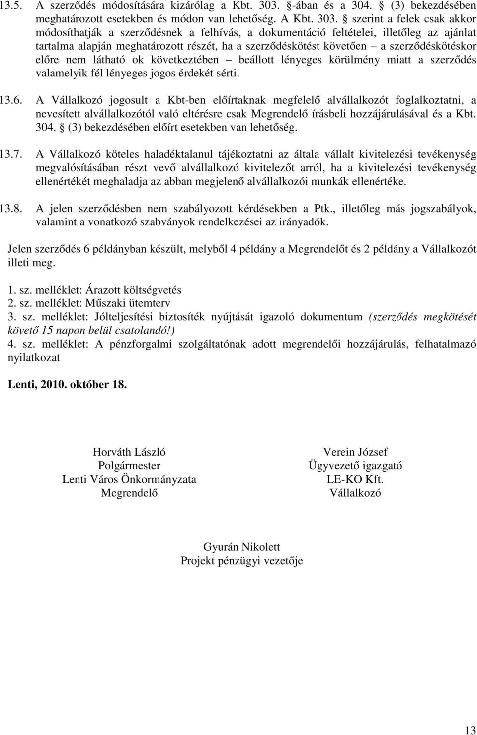 szerint a felek csak akkor módosíthatják a szerződésnek a felhívás, a dokumentáció feltételei, illetőleg az ajánlat tartalma alapján meghatározott részét, ha a szerződéskötést követően a