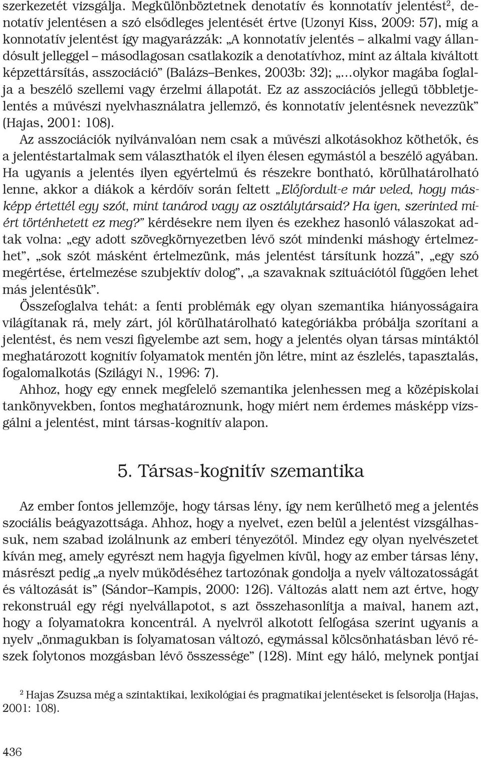 jelentés alkalmi vagy állandósult jelleggel másodlagosan csatlakozik a denotatívhoz, mint az általa kiváltott képzettársítás, asszociáció (Balázs Benkes, 2003b: 32); olykor magába foglalja a beszélő
