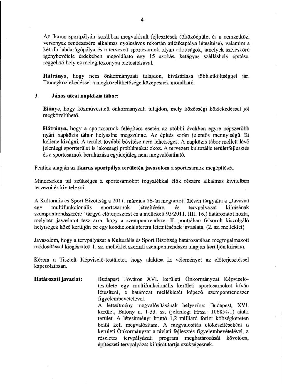 Hátránya, hogy nem önkormányzati tulajdon, kivásárlása többletköltséggel jár. Tömegközlekedéssel a megközelíthetősége közepesnek mondható. 3.