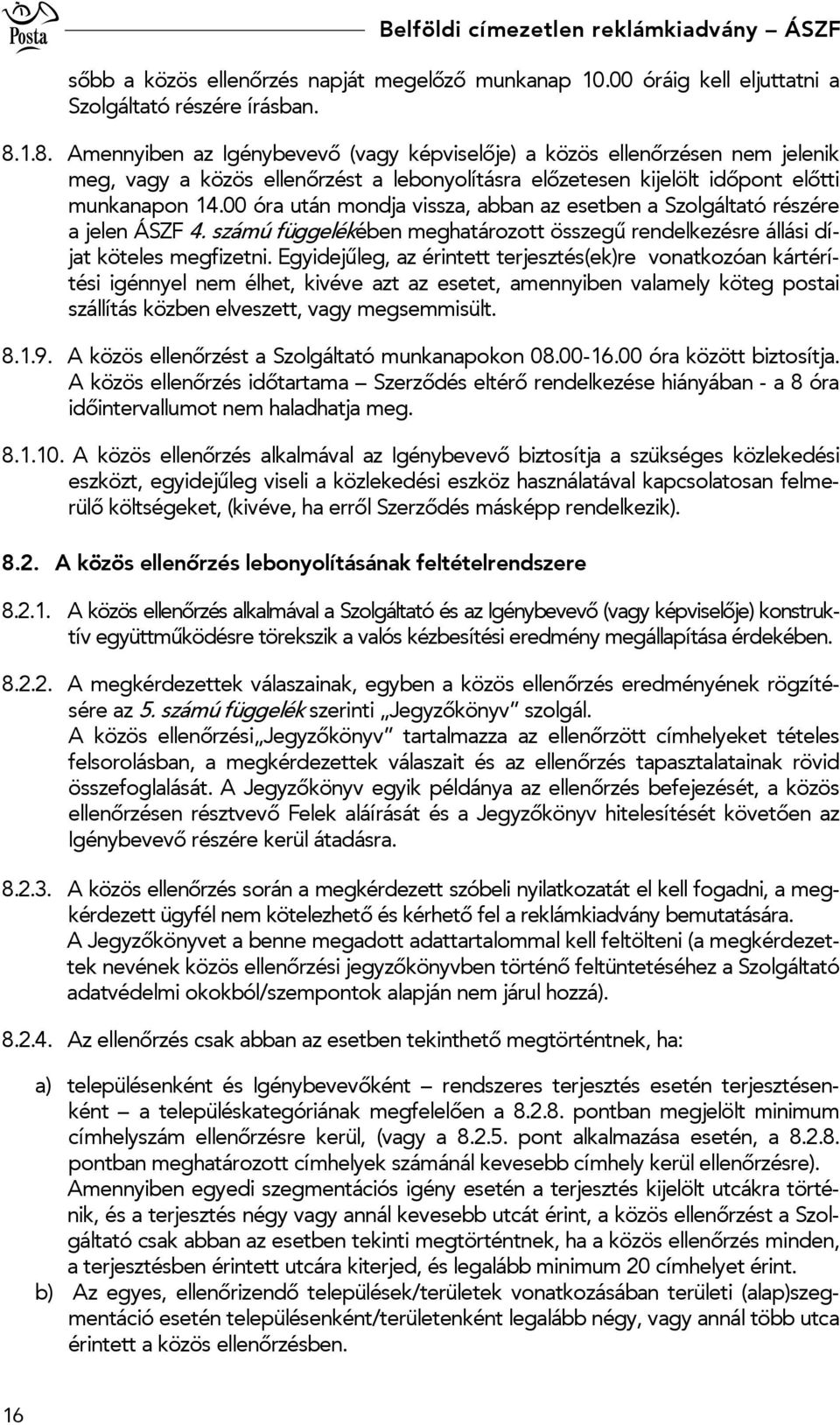 00 óra után mondja vissza, abban az esetben a Szolgáltató részére a jelen ÁSZF 4. számú függelékében meghatározott összegű rendelkezésre állási díjat köteles megfizetni.