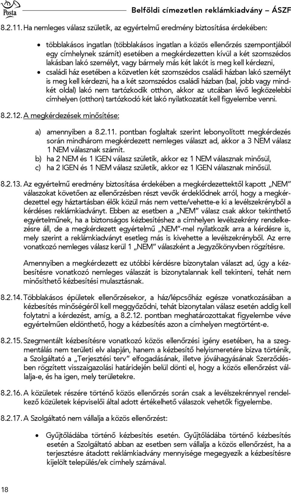 kívül a két szomszédos lakásban lakó személyt, vagy bármely más két lakót is meg kell kérdezni, családi ház esetében a közvetlen két szomszédos családi házban lakó személyt is meg kell kérdezni, ha a