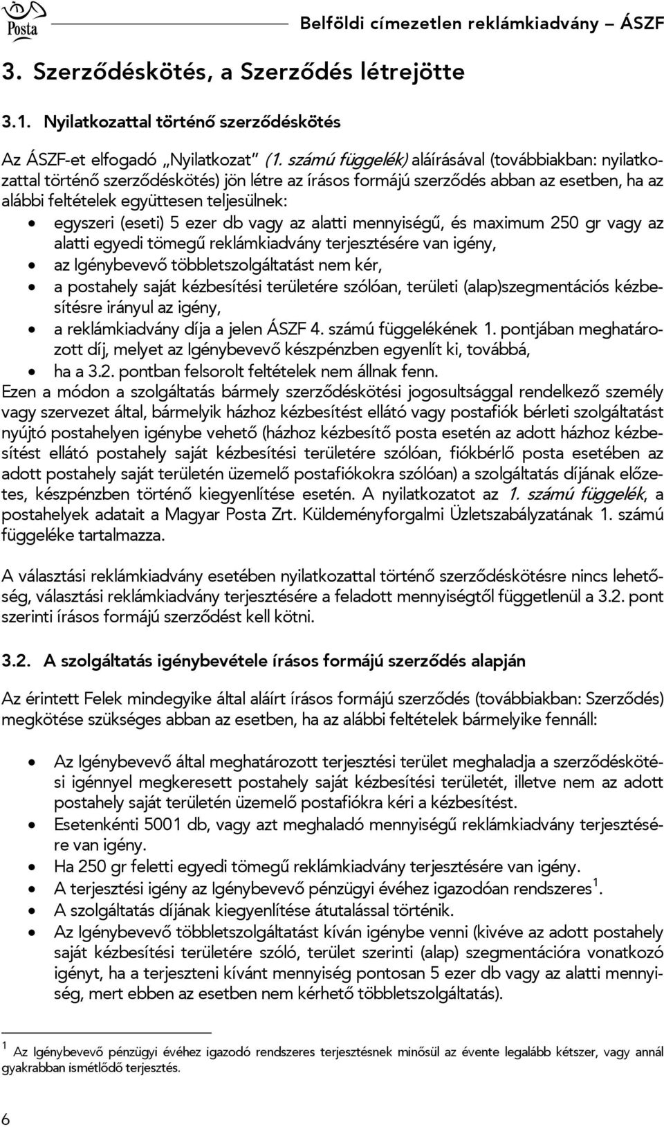 (eseti) 5 ezer db vagy az alatti mennyiségű, és maximum 250 gr vagy az alatti egyedi tömegű reklámkiadvány terjesztésére van igény, az Igénybevevő többletszolgáltatást nem kér, a postahely saját