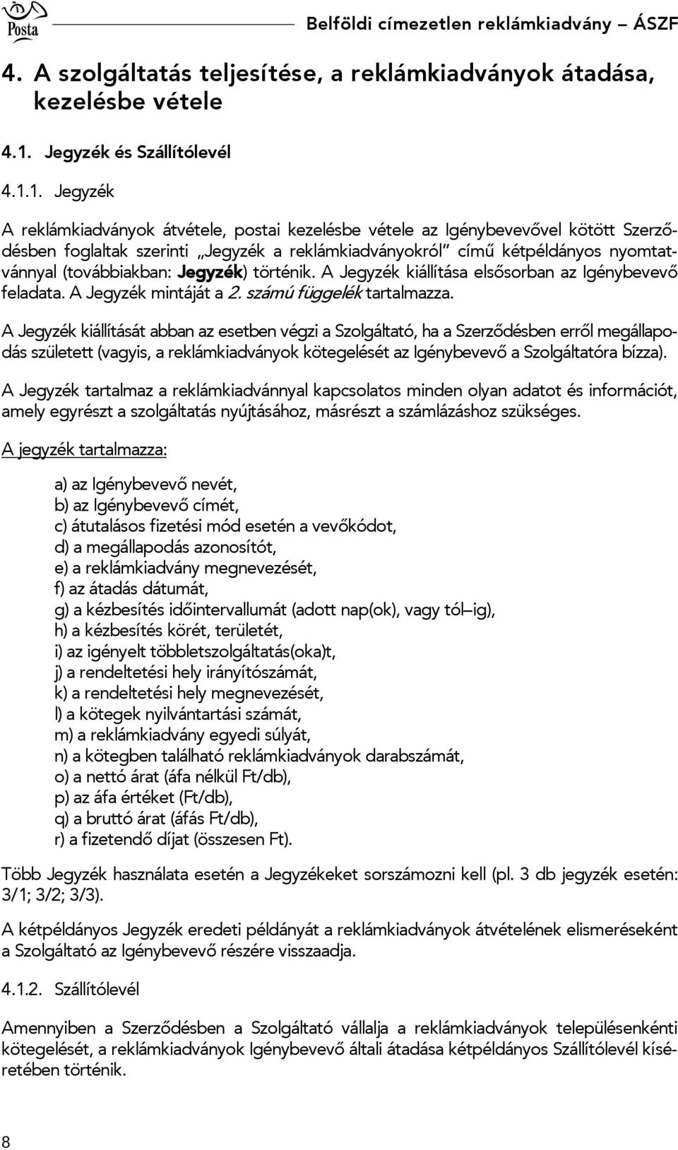 1. Jegyzék A reklámkiadványok átvétele, postai kezelésbe vétele az Igénybevevővel kötött Szerződésben foglaltak szerinti Jegyzék a reklámkiadványokról című kétpéldányos nyomtatvánnyal (továbbiakban: