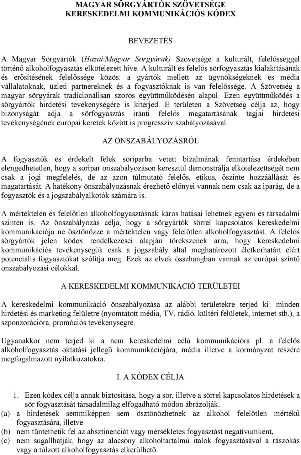 felelőssége. A Szövetség a magyar sörgyárak tradicionálisan szoros együttműködésén alapul. Ezen együttműködés a sörgyártók hirdetési tevékenységére is kiterjed.