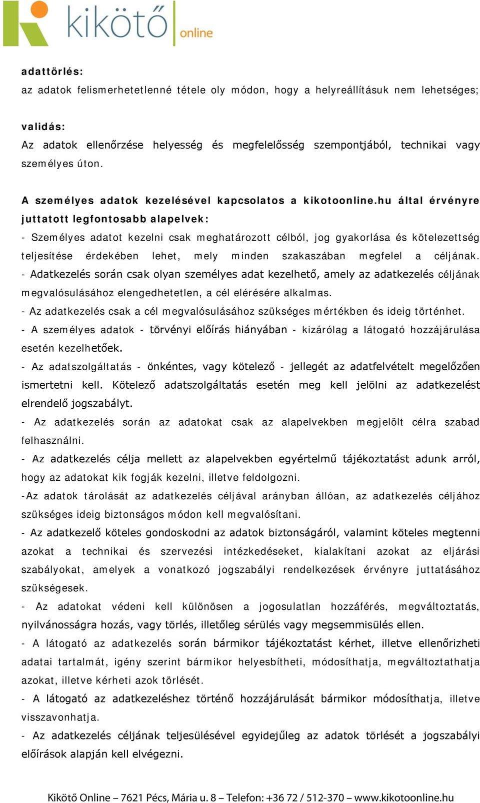 hu által érvényre juttatott legfontosabb alapelvek: - Személyes adatot kezelni csak meghatározott célból, jog gyakorlása és kötelezettség teljesítése érdekében lehet, mely minden szakaszában megfelel