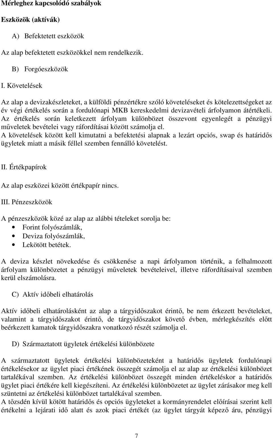 Az értékelés során keletkezett árfolyam különbözet összevont egyenlegét a pénzügyi mőveletek bevételei vagy ráfordításai között számolja el.