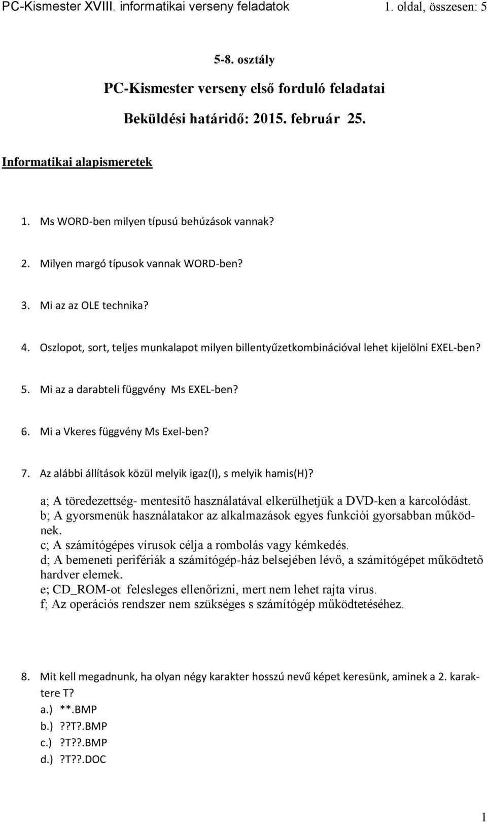 Oszlopot, sort, teljes munkalapot milyen billentyűzetkombinációval lehet kijelölni EXEL-ben? 5. Mi az a darabteli függvény Ms EXEL-ben? 6. Mi a Vkeres függvény Ms Exel-ben? 7.