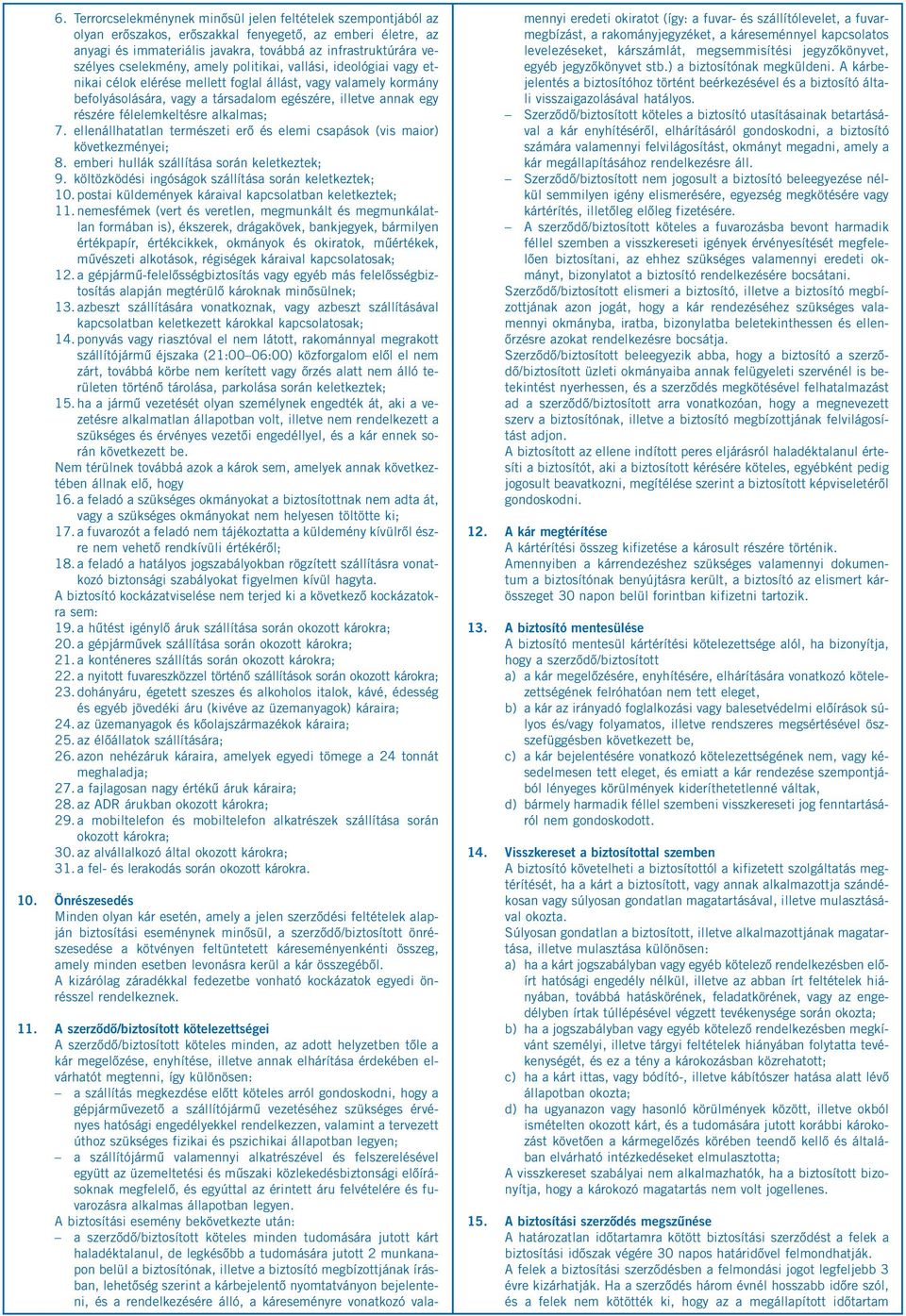 félelemkeltésre alkalmas; 7. ellenállhatatlan természeti erő és elemi csapások (vis maior) következményei; 8. emberi hullák szállítása során keletkeztek; 9.