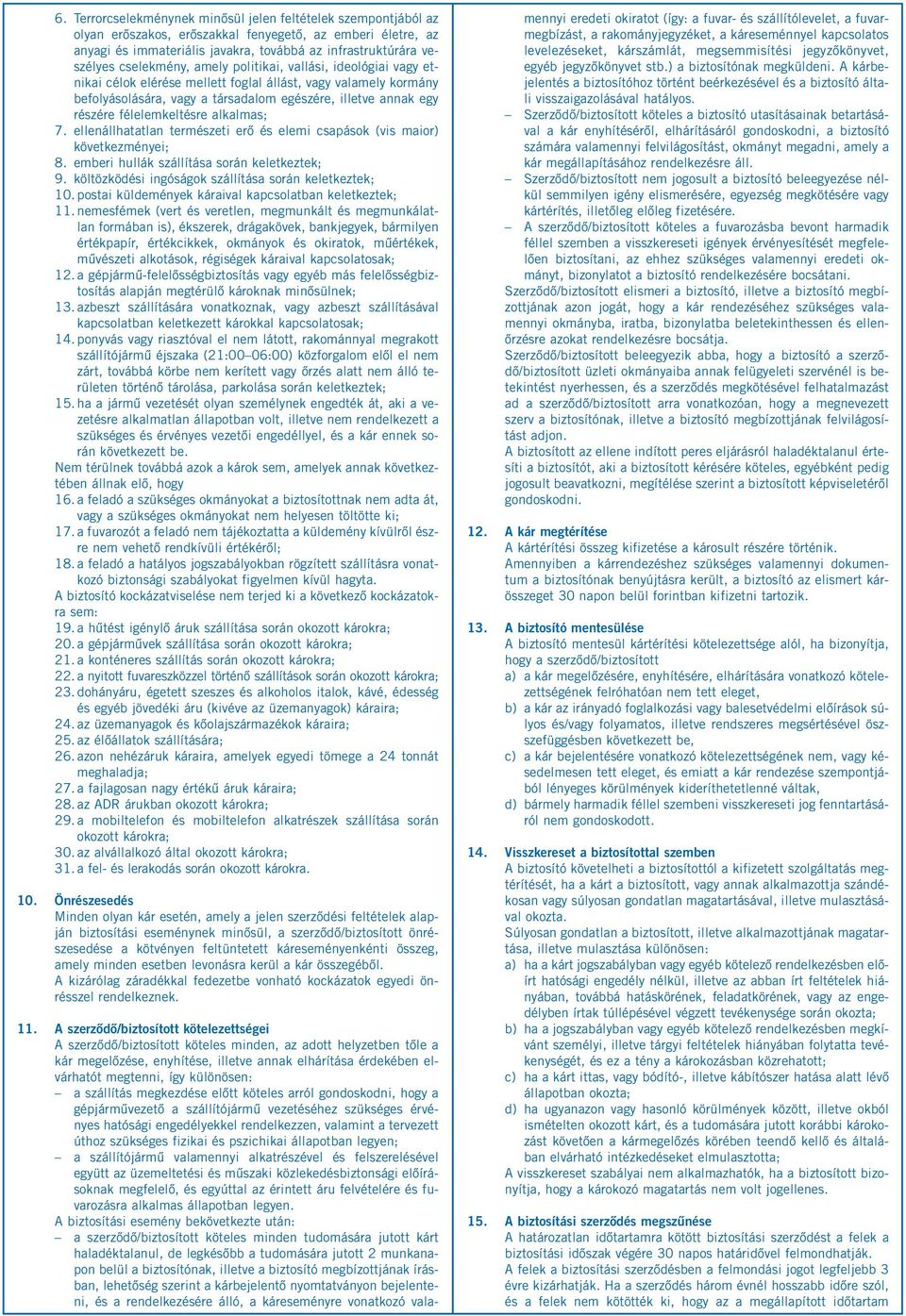 félelemkeltésre alkalmas; 7. ellenállhatatlan természeti erő és elemi csapások (vis maior) következményei; 8. emberi hullák szállítása során keletkeztek; 9.