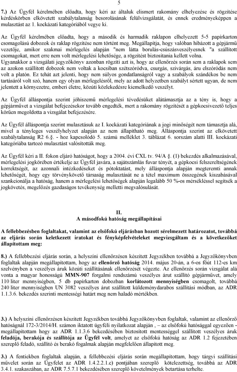 Megállapítja, hogy valóban hibázott a gépjármű vezetője, amikor szakmai mérlegelés alapján "nem látta borulás-csúszásveszélyesnek "a szállított csomagokat, mert erre nem volt mérlegelési lehetősége,