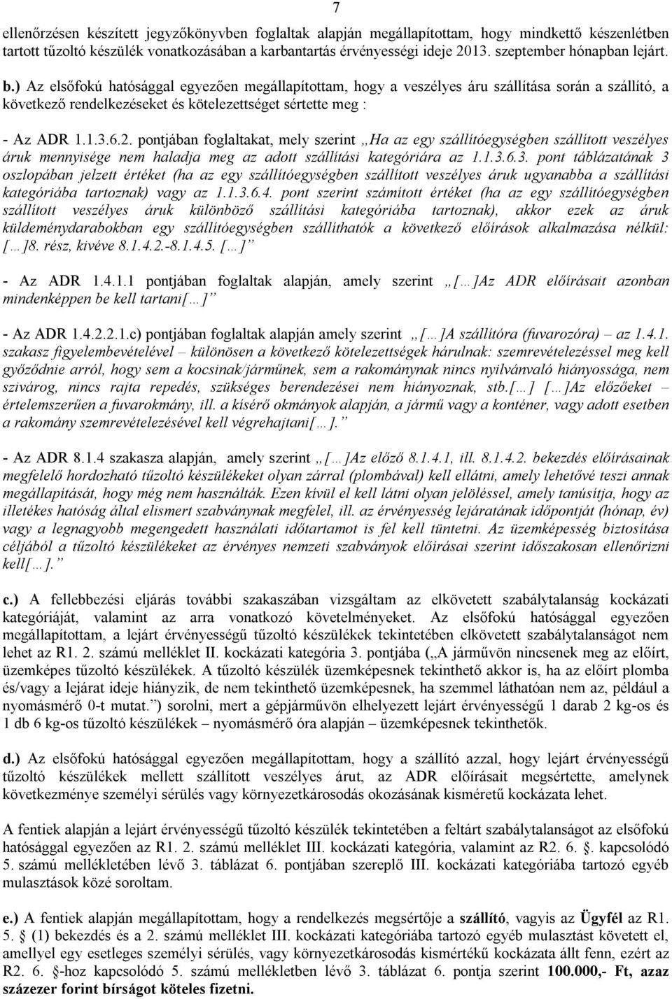 ) Az elsőfokú hatósággal egyezően megállapítottam, hogy a veszélyes áru szállítása során a szállító, a következő rendelkezéseket és kötelezettséget sértette meg : - Az ADR 1.1.3.6.2.