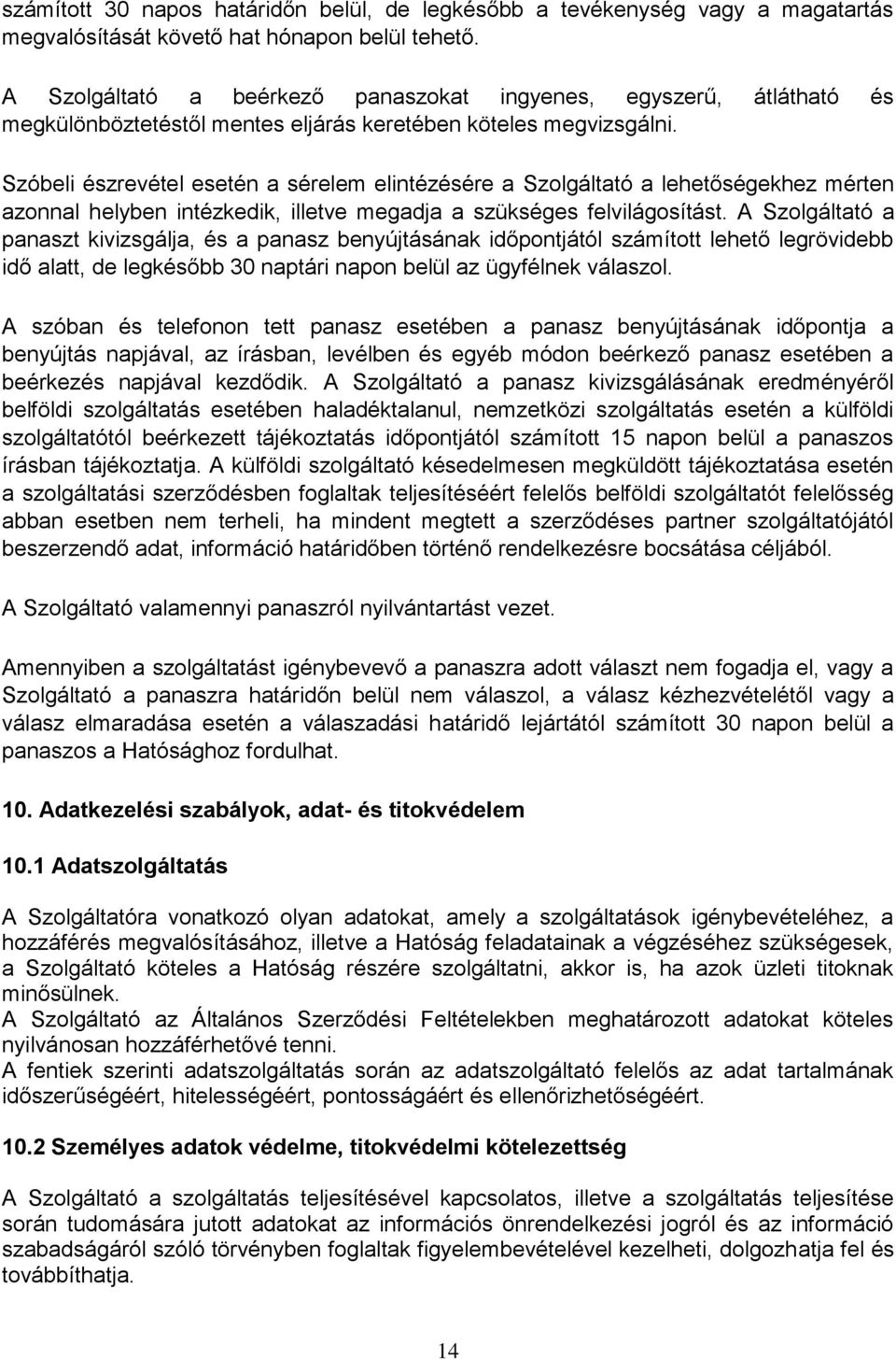 Szóbeli észrevétel esetén a sérelem elintézésére a Szolgáltató a lehetőségekhez mérten azonnal helyben intézkedik, illetve megadja a szükséges felvilágosítást.