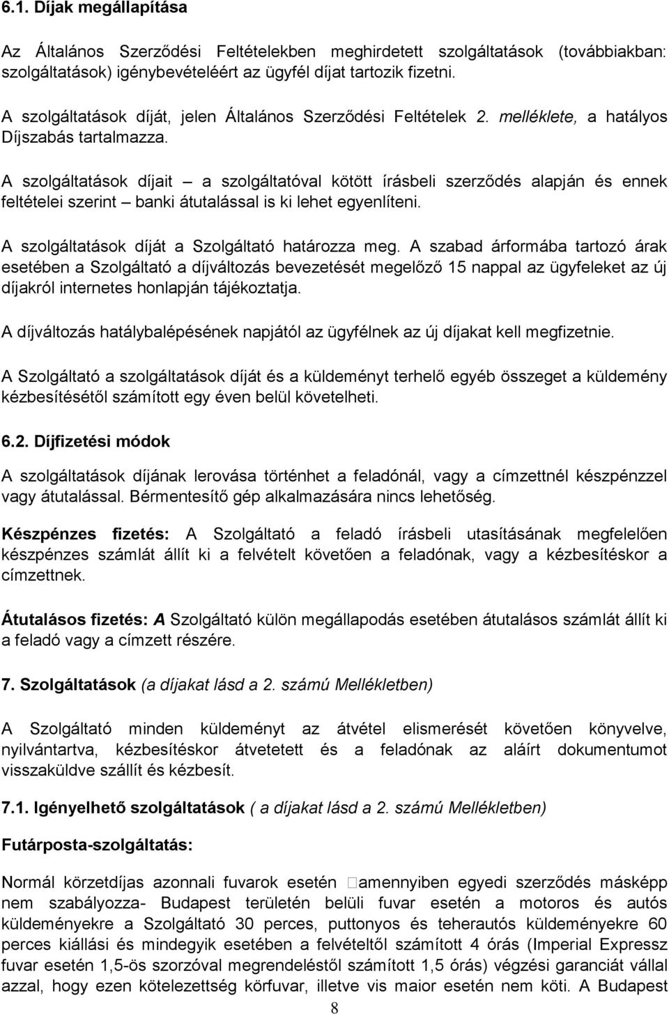 A szolgáltatások díjait a szolgáltatóval kötött írásbeli szerződés alapján és ennek feltételei szerint banki átutalással is ki lehet egyenlíteni. A szolgáltatások díját a Szolgáltató határozza meg.
