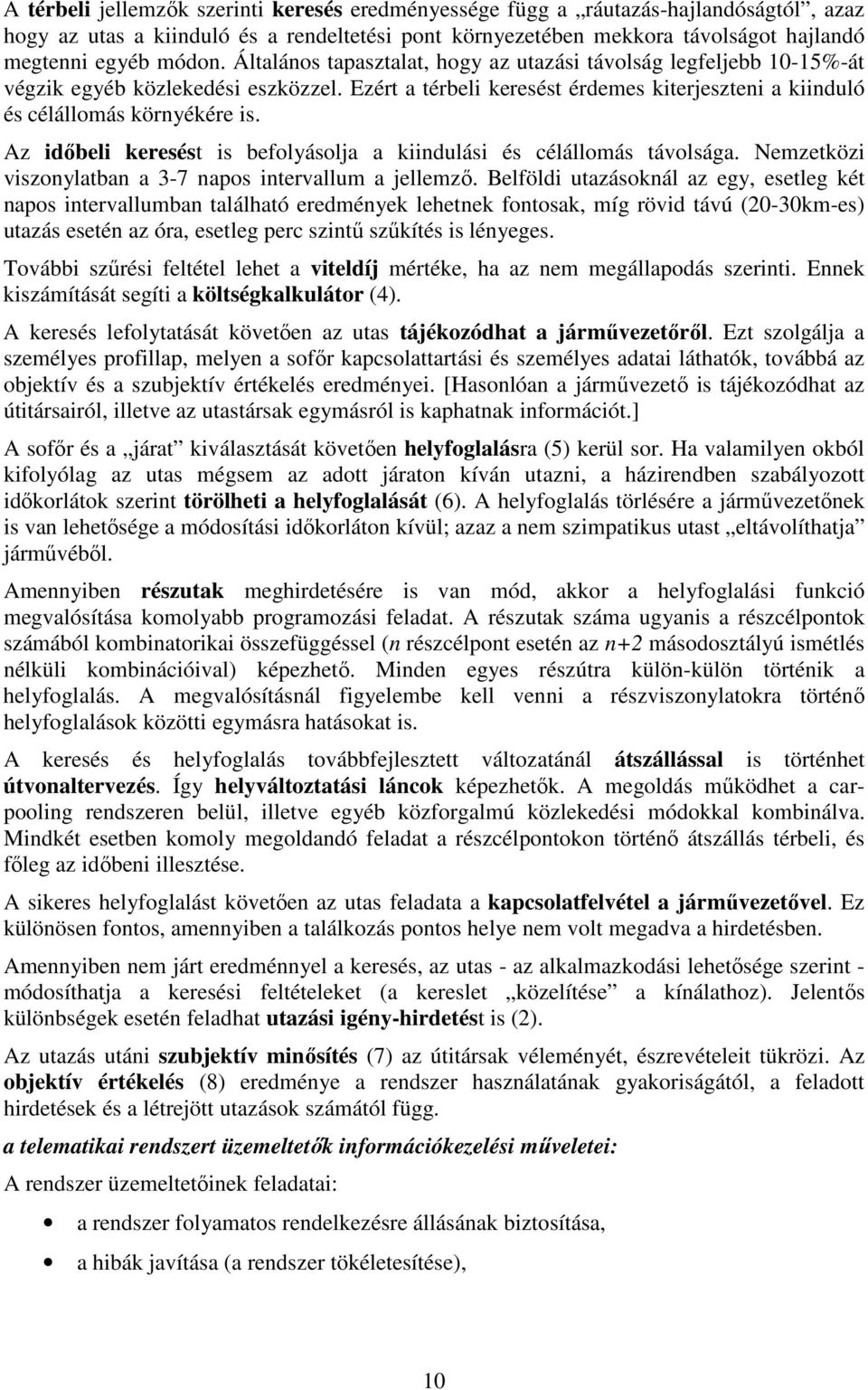 Az időbeli keresést is befolyásolja a kiindulási és célállomás távolsága. Nemzetközi viszonylatban a 3-7 napos intervallum a jellemző.