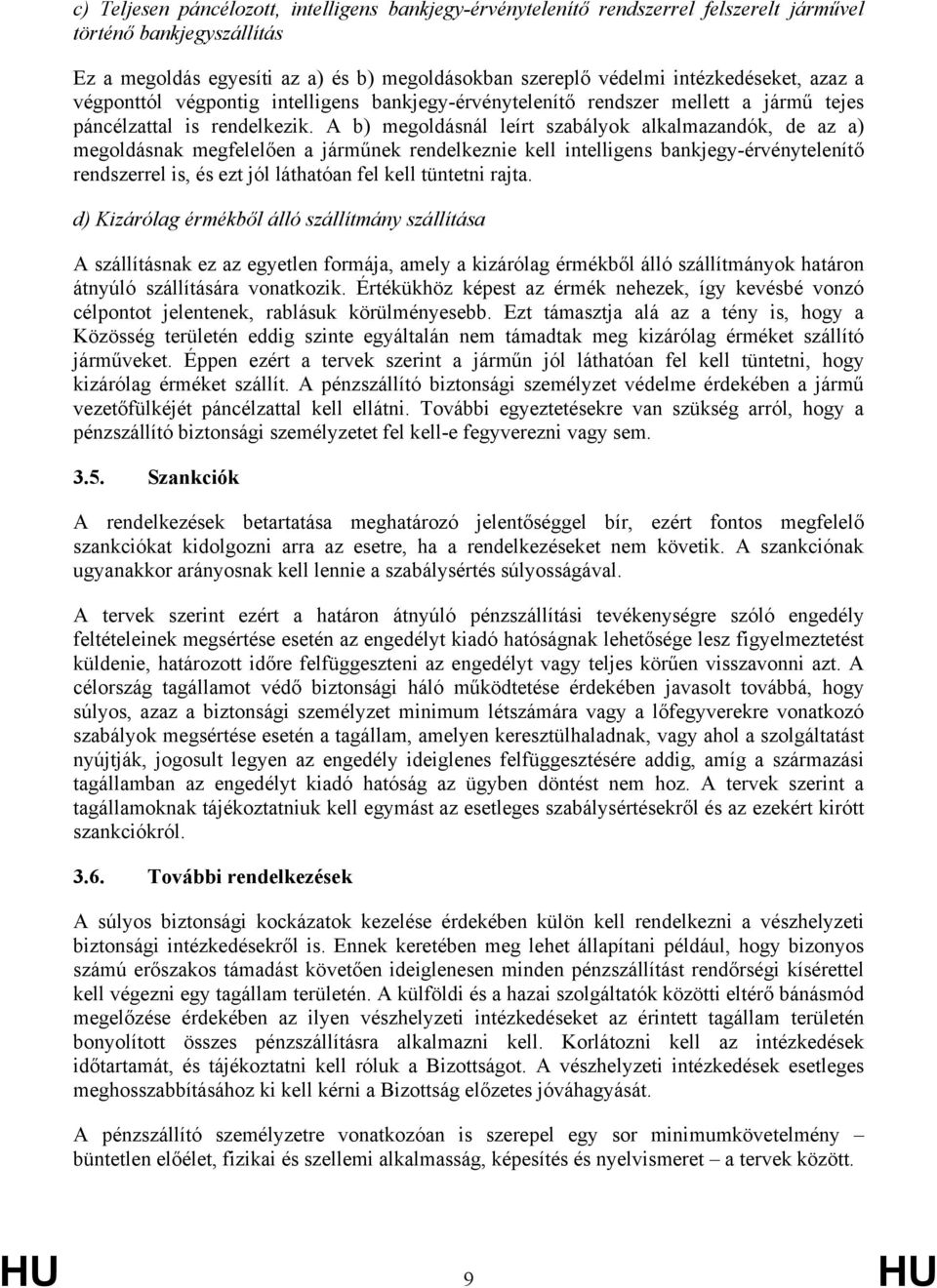 A b) megoldásnál leírt szabályok alkalmazandók, de az a) megoldásnak megfelelően a járműnek rendelkeznie kell intelligens bankjegy-érvénytelenítő rendszerrel is, és ezt jól láthatóan fel kell