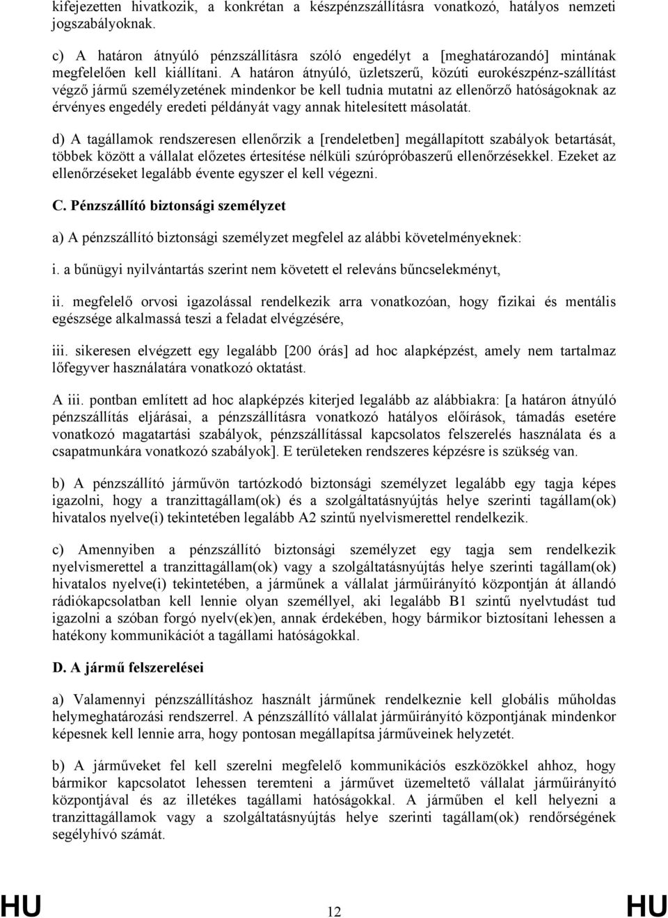 A határon átnyúló, üzletszerű, közúti eurokészpénz-szállítást végző jármű személyzetének mindenkor be kell tudnia mutatni az ellenőrző hatóságoknak az érvényes engedély eredeti példányát vagy annak