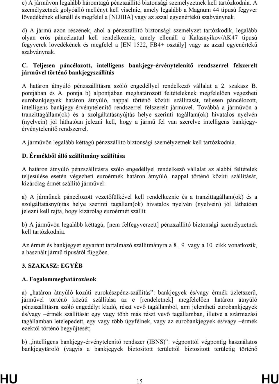 d) A jármű azon részének, ahol a pénzszállító biztonsági személyzet tartózkodik, legalább olyan erős páncélzattal kell rendelkeznie, amely ellenáll a Kalasnyikov/AK47 típusú fegyverek lövedékének és