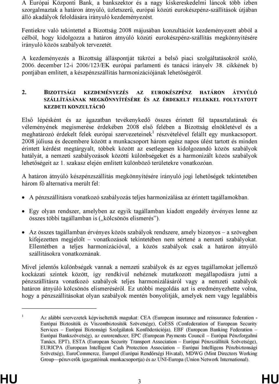 Fentiekre való tekintettel a Bizottság 2008 májusában konzultációt kezdeményezett abból a célból, hogy kidolgozza a határon átnyúló közúti eurokészpénz-szállítás megkönnyítésére irányuló közös