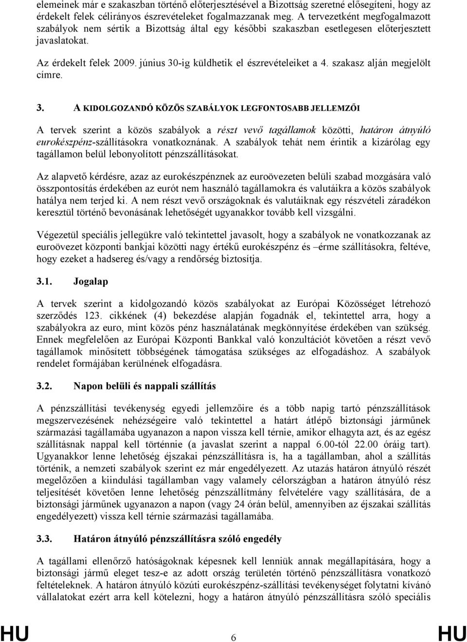 június 30-ig küldhetik el észrevételeiket a 4. szakasz alján megjelölt címre. 3. A KIDOLGOZANDÓ KÖZÖS SZABÁLYOK LEGFONTOSABB JELLEMZŐI A tervek szerint a közös szabályok a részt vevő tagállamok közötti, határon átnyúló eurokészpénz-szállításokra vonatkoznának.