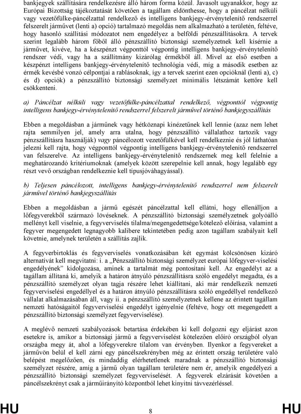 rendszerrel felszerelt járművet (lenti a) opció) tartalmazó megoldás nem alkalmazható a területén, feltéve, hogy hasonló szállítási módozatot nem engedélyez a belföldi pénzszállításokra.
