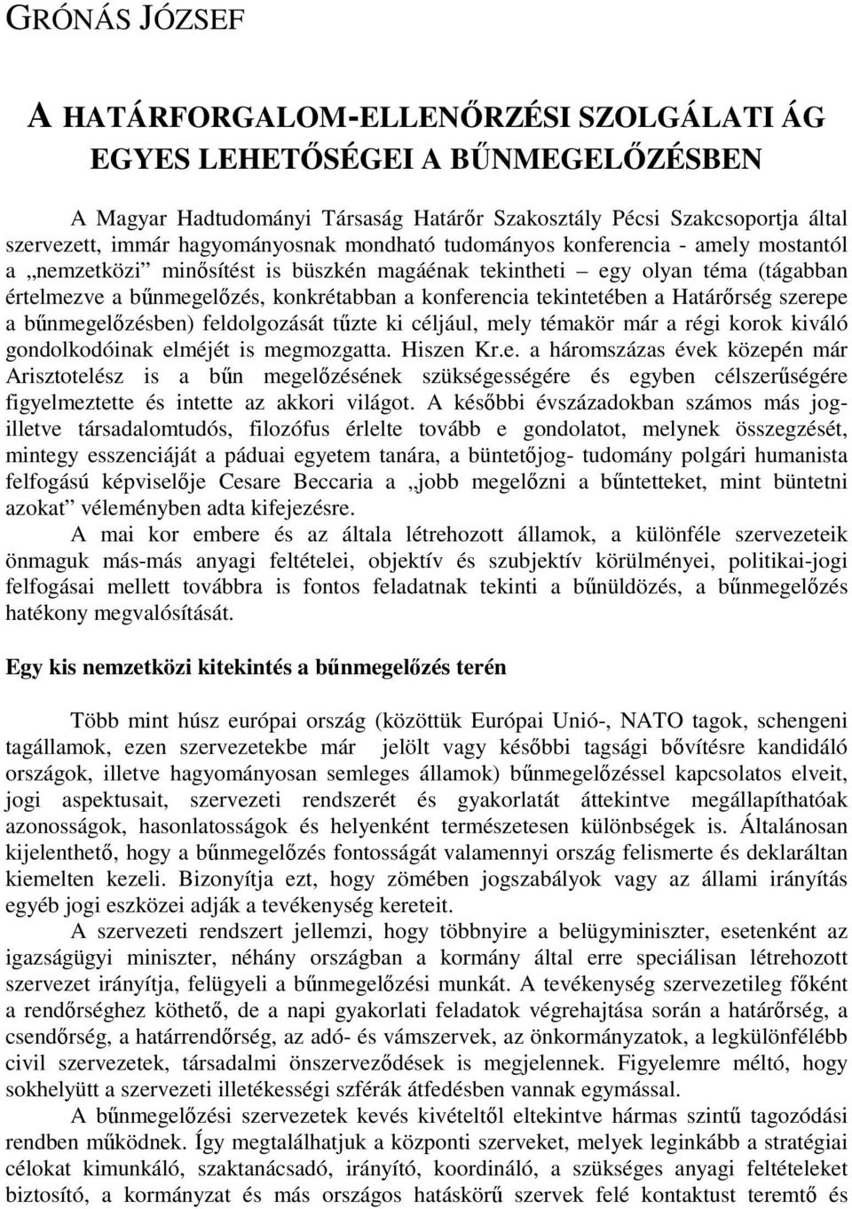 tekintetében a Határırség szerepe a bőnmegelızésben) feldolgozását tőzte ki céljául, mely témakör már a régi korok kiváló gondolkodóinak elméjét is megmozgatta. Hiszen Kr.e. a háromszázas évek közepén már Arisztotelész is a bőn megelızésének szükségességére és egyben célszerőségére figyelmeztette és intette az akkori világot.