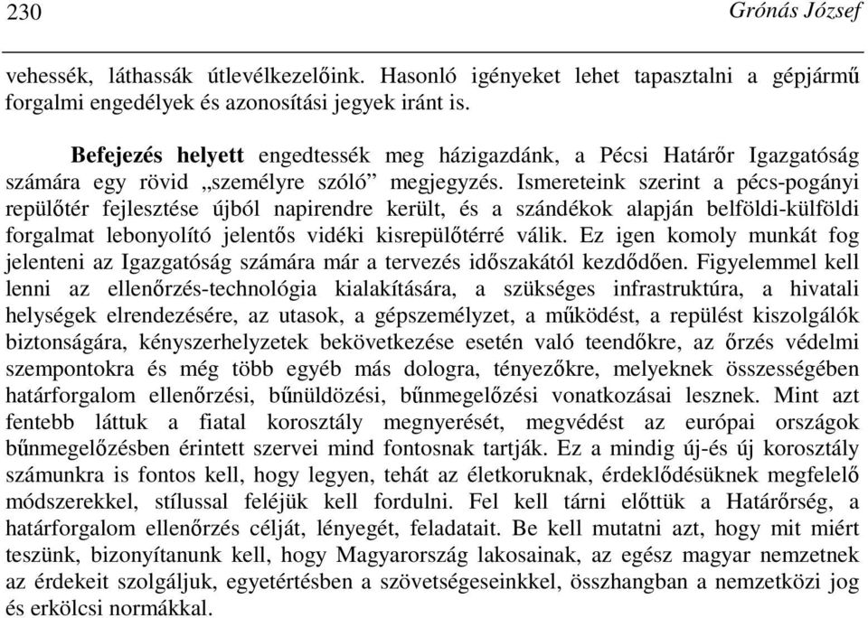 Ismereteink szerint a pécs-pogányi repülıtér fejlesztése újból napirendre került, és a szándékok alapján belföldi-külföldi forgalmat lebonyolító jelentıs vidéki kisrepülıtérré válik.
