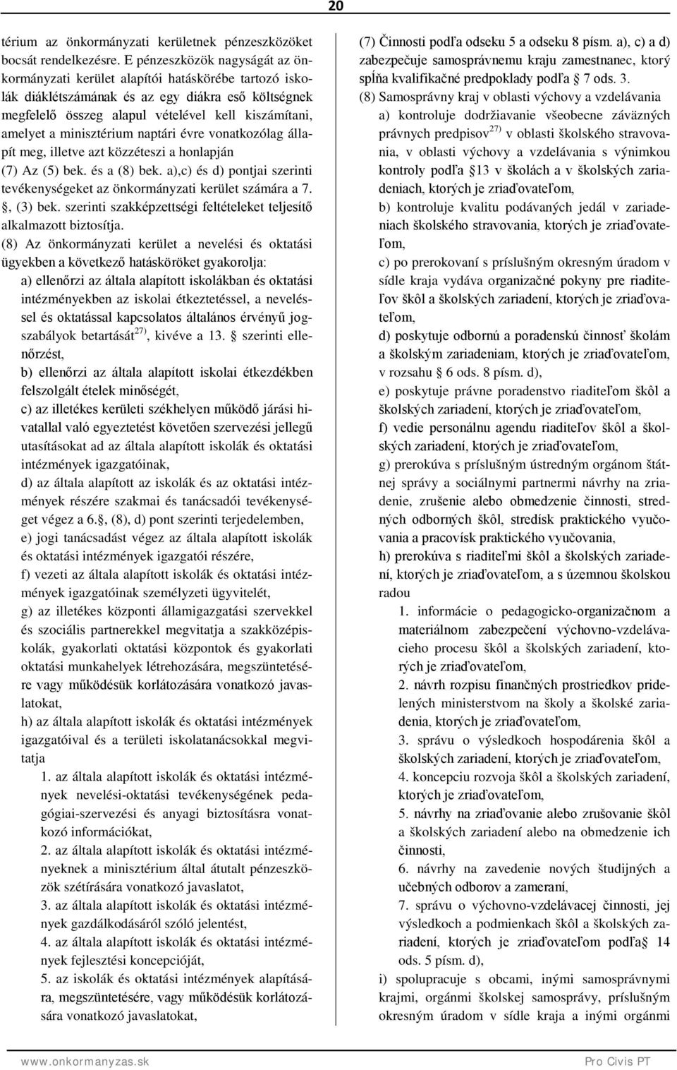 minisztérium naptári évre vonatkozólag állapít meg, illetve azt közzéteszi a honlapján (7) Az (5) bek. és a (8) bek. a),c) és d) pontjai szerinti tevékenységeket az önkormányzati kerület számára a 7.