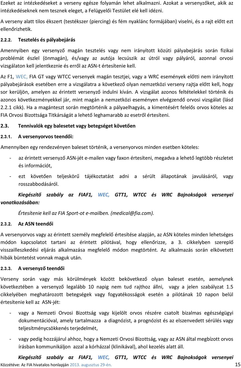 2.2. Tesztelés és pályabejárás Amennyiben egy versenyző magán tesztelés vagy nem irányított közúti pályabejárás során fizikai problémát észlel (önmagán), és/vagy az autója lecsúszik az útról vagy